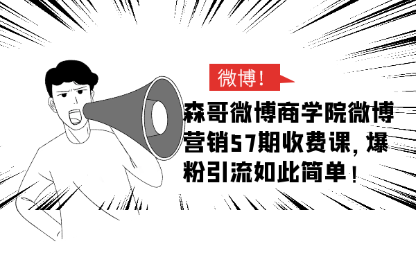 森哥微博商学院微博营销57期收费课，爆粉引流如此简单_豪客资源库