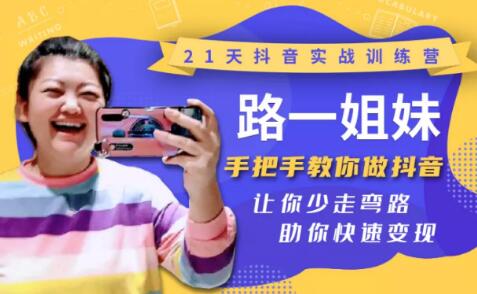 21天抖音实战训练营：路一姐妹手把手教你做抖音，让你少走弯路，助你快速变现-16888副业资讯