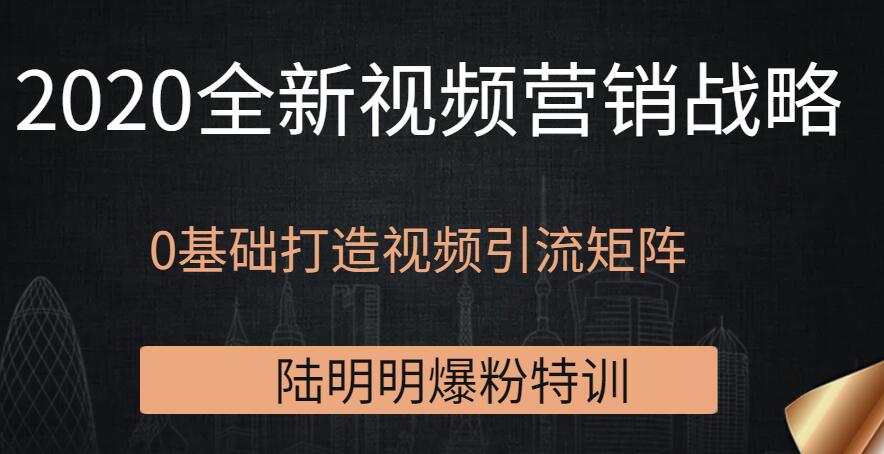 陆明明爆粉特训：2020全新视频营销战略，0基础打造视频引流矩阵-闪越社