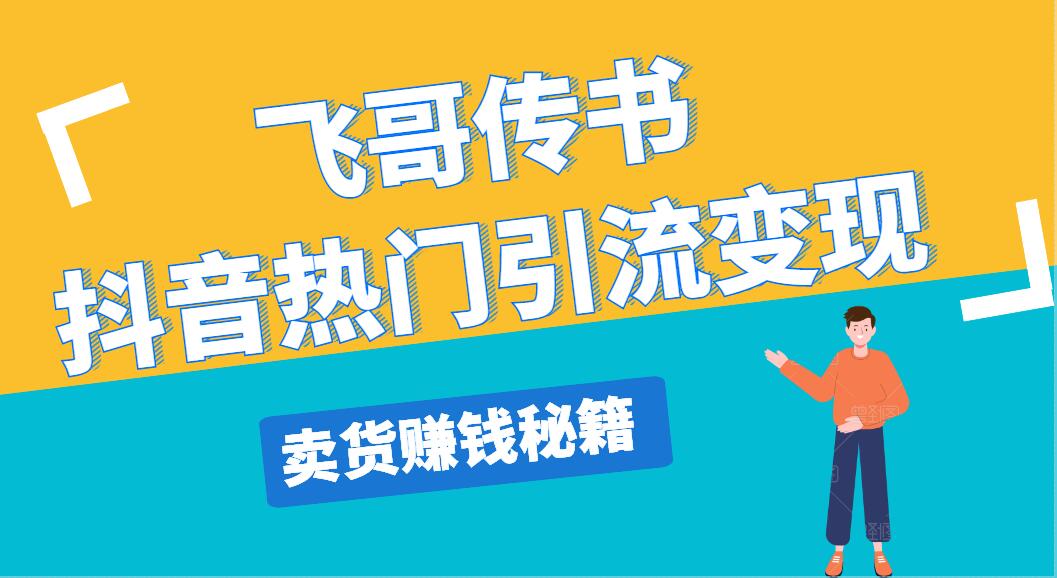 飞哥传书抖音热门引流变现，直播上热门，引流卖货赚钱秘籍，一天赚5000+_微雨项目网
