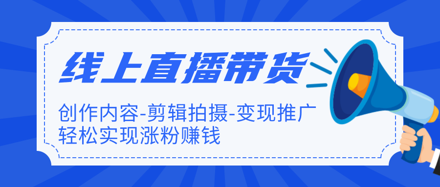 线上直播带货特训营，创作内容-剪辑拍摄-变现推广，轻松实现涨粉赚钱-第一资源库