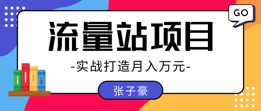 张子豪：实战打造月入万元的流量站的项目，项目不耗时间，可长期操作！-小齐资源库