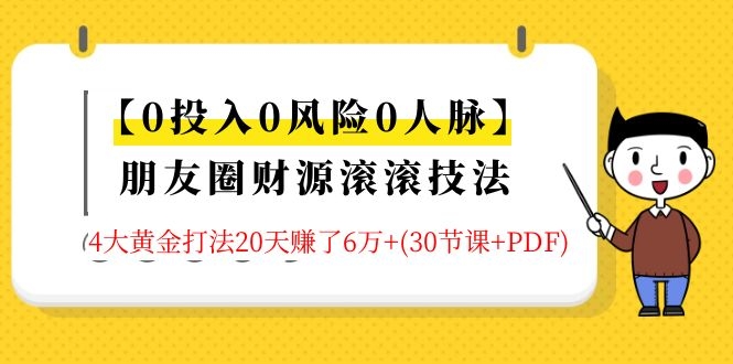 【0投入0风险0人脉】朋友圈财源滚滚技法 4大黄金打法20天赚6W+(30节课+PDF)-52资源库