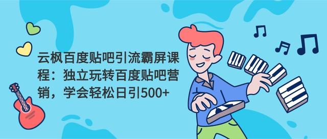 云枫百度贴吧引流霸屏课程2.0：独立玩转百度贴吧营销，轻松日引500+-稀缺资源库