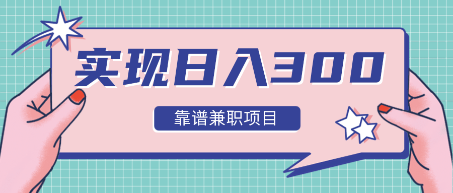 图片[1]_实现日入300元推荐靠谱兼职项目，精心筛选出12类靠谱兼职，走出兼职陷阱！_豪客资源库