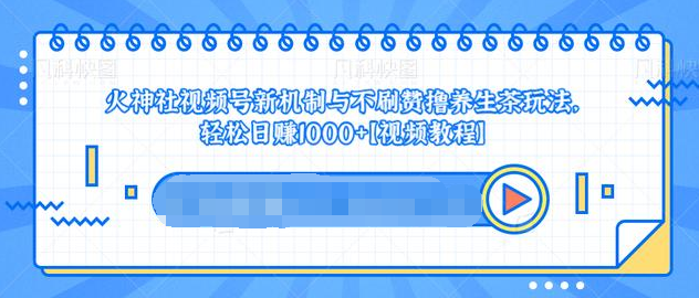 图片[1]_视频号新机制与不刷赞撸养生茶玩法，轻松日赚1000+_豪客资源库