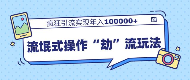 团队内部课程，流氓式操作“劫”流玩法,疯狂引流实现年入100000+-第一资源库