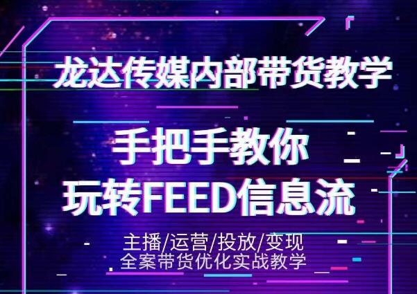 图片[1]-龙达传媒内部抖音带货密训营：手把手教你玩转抖音FEED信息流，让你销量暴增-私藏资源社