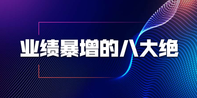 业绩暴增的八大绝招，销售员必须掌握的硬核技能（9节视频课程）-第一资源库