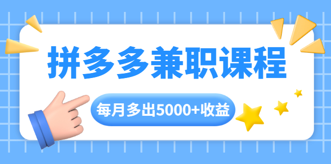 拼多多兼职课程，每天操作2小时，每月多出5000+收益，手机操作即可！-第一资源库