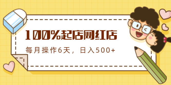 100%起店网红店第三期，每个月操作6天就可以起店赚钱，日入500+-小齐资源库