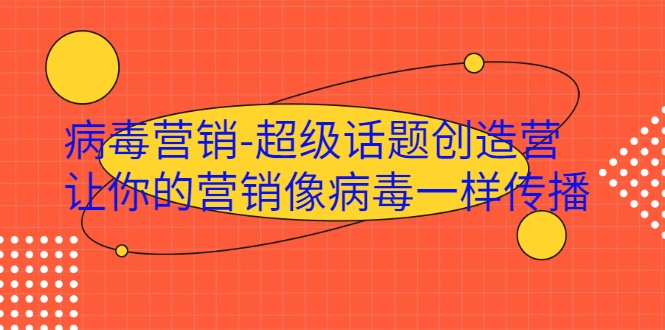 图片[1]_病毒营销-超级话题创造营，让你的营销像病毒一样传播_微雨项目网
