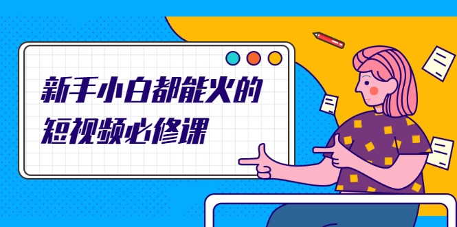 图片[1]-新手小白都能火的短视频必修课，教你三天就能上热门的短视频IP技术-小齐资源库