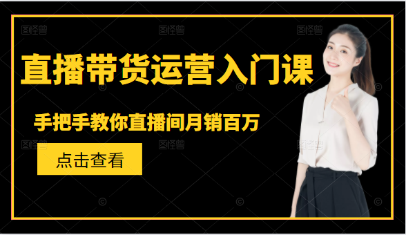图片[1]-直播带货运营入门课，手把手教你直播间月销百万-阿信资源库