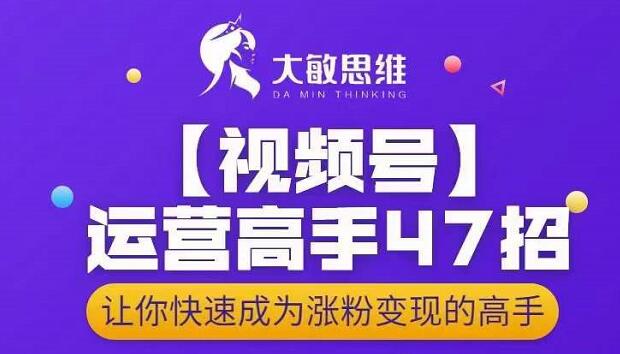 图片[1]-大敏思维-视频号运营高手47招，让你快速成为涨粉变现高手-乌龙学社