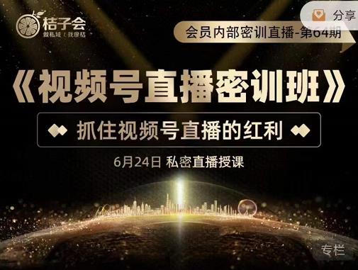 图片[1]-桔子会《视频号直播密训班》，抓住视频号直播的红利 价值12800-启程资源站