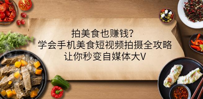 图片[1]-拍美食也赚钱？学会手机美食短视频拍摄全攻略，让你秒变自媒体大V-乌龙学社