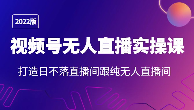 图片[1]-2022年视频号无人直播实操课，打造日不落直播间跟纯无人直播间-小齐资源库