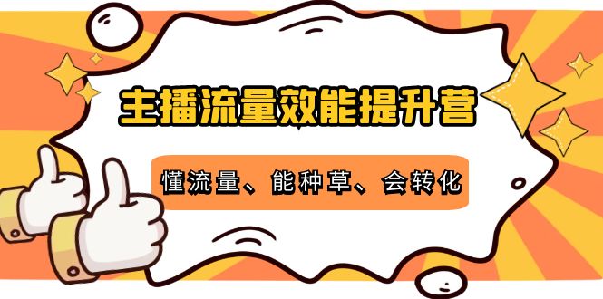 图片[1]-主播流量效能提升营：懂流量、能种草、会转化，清晰明确方法规则-私藏资源社