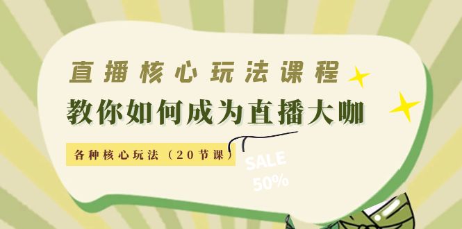 图片[1]-直播核心玩法：教你如何成为直播大咖，各种核心玩法（20节课）-小齐资源库