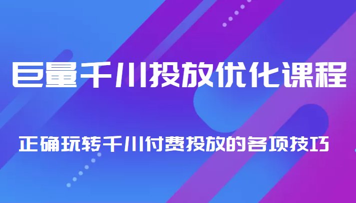 图片[1]-巨量千川投放优化课程 正确玩转千川付费投放的各项技巧-第一资源库