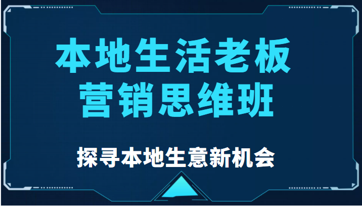 图片[1]_本地生活老板营销思维班，探寻本地生意新机会（餐饮|酒旅服务|美业|生活娱乐）_豪客资源库