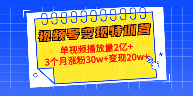 图片[1]-21天视频号变现特训营：单视频播放量2亿+3个月涨粉30w+变现20w+（第14期）-九九资源库