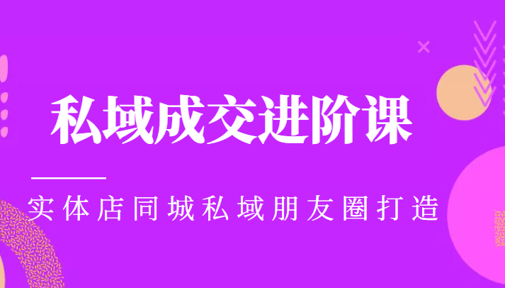 图片[1]-实体同城获客必学私域成交进阶课，实体店同城私域朋友圈打造-赚钱驿站
