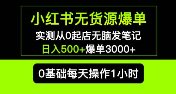 小红书无货源爆单实测从0起店无脑发笔记爆单3000+长期项目可多店