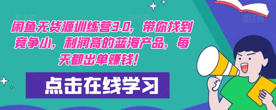 【推荐】闲鱼无货源训练营3.0，带你找到竞争小，利润高的蓝海产品，每天都出单赚钱！（更新）