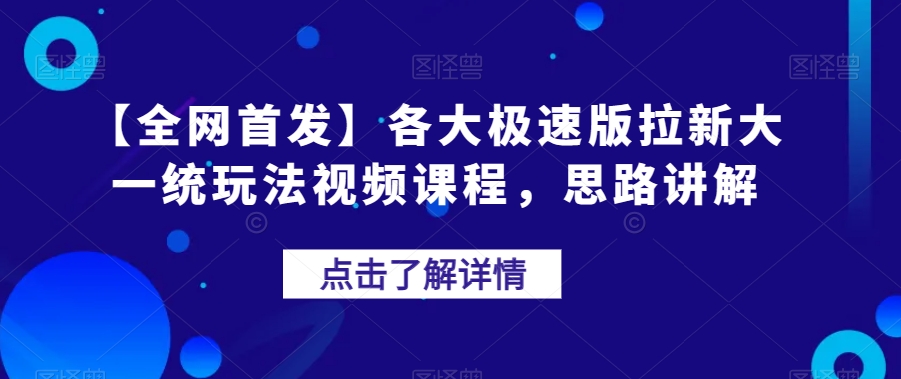 【全网首发】各大极速版拉新大一统玩法视频课程，思路讲解【揭秘】-第一资源库