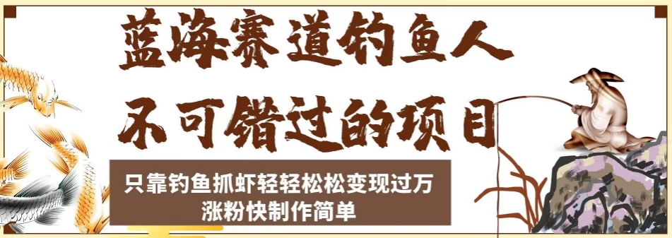 蓝海赛道钓鱼人不可错过的项目，只靠钓鱼抓虾轻轻松松变现过万，涨粉快制作简单【揭秘】-第一资源库