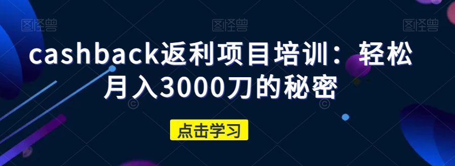 图片[1]-cashback返利项目培训：轻松月入3000刀的秘密-优才资源站