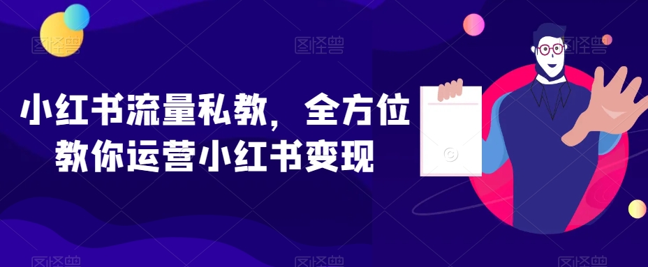 小红书流量私教，全方位教你运营小红书变现-第一资源库