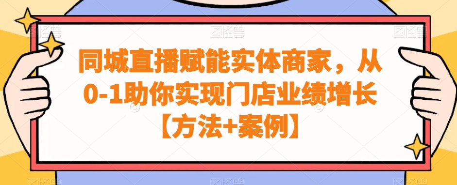 同城直播赋能实体商家，从0-1助你实现门店业绩增长【方法+案例】-第一资源库