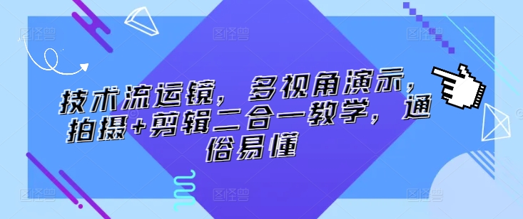 技术流运镜，多视角演示，拍摄+剪辑二合一教学，通俗易懂-第一资源库