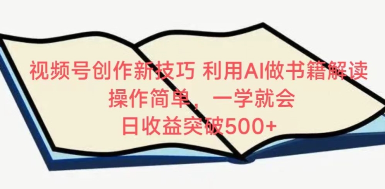 视频号创作新技巧，利用AI做书籍解读，操作简单，一学就会 日收益突破500+【揭秘】-第一资源库