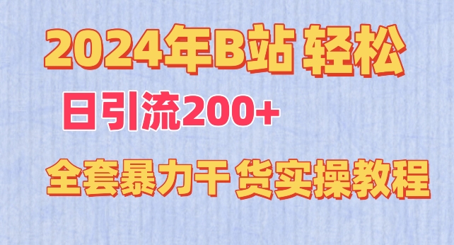 2024年B站轻松日引流200+的全套暴力干货实操教程【揭秘】-第一资源库