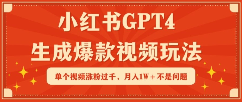 小红书GPT4生成爆款视频玩法，单个视频涨粉过千，月入1W+不是问题【揭秘】-第一资源库