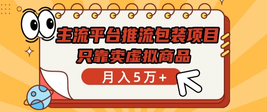 主流平台推流包装项目，只靠卖虚拟商品月入5万+【揭秘】-第一资源库