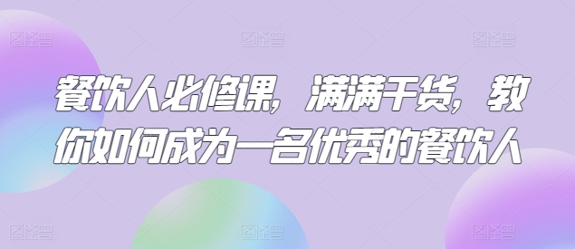 餐饮人必修课，满满干货，教你如何成为一名优秀的餐饮人-第一资源库