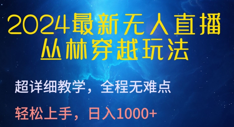 2024最新无人直播，丛林穿越玩法，超详细教学，全程无难点，轻松上手，日入1000+【揭秘】-第一资源库