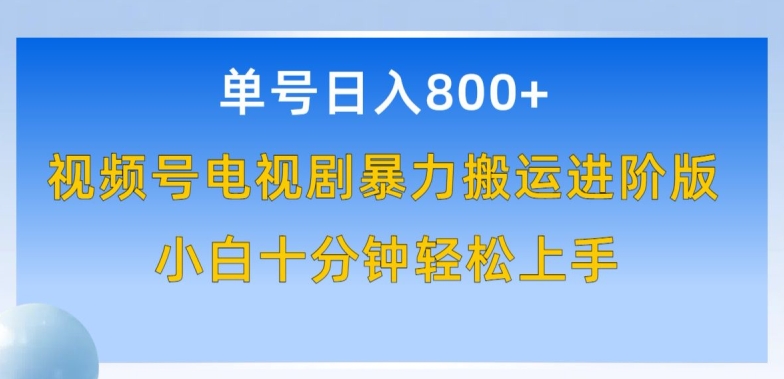 单号日赚800+，视频号电视剧暴力搬运进阶版，100%过原创，小白十分钟也能轻松入手【揭秘】-第一资源库