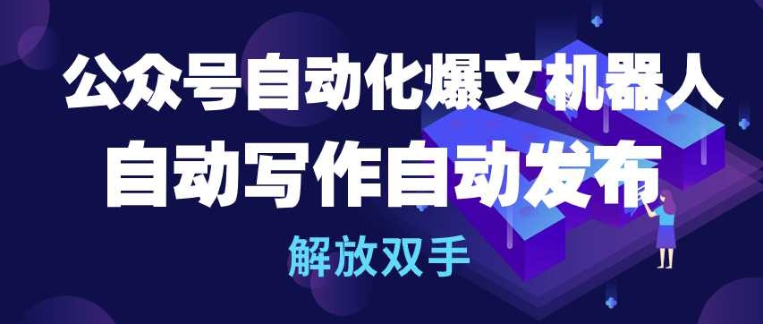 公众号自动化爆文机器人，自动写作自动发布，解放双手【揭秘】-第一资源库