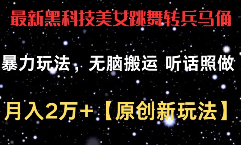 最新黑科技美女跳舞转兵马俑暴力玩法，无脑搬运 听话照做 月入2万+【原创新玩法】【揭秘】-第一资源库