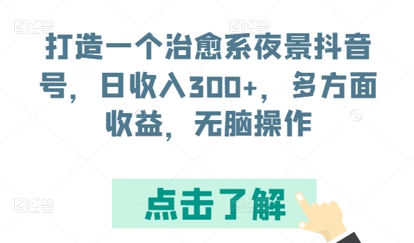 打造一个治愈系夜景抖音号，日收入300+，多方面收益，无脑操作【揭秘】-第一资源库