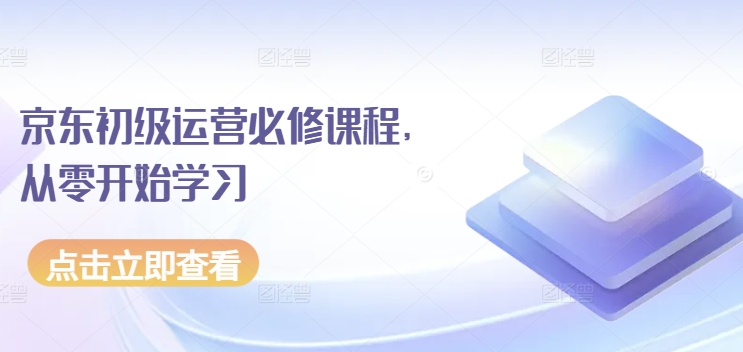 京东初级运营必修课程，从零开始学习-第一资源库