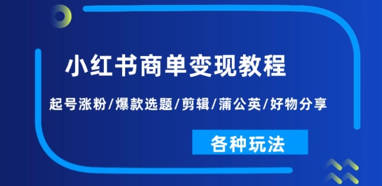 图片[1]-小红书商单变现教程：起号涨粉/爆款选题/剪辑/蒲公英/好物分享/各种玩法-资源云