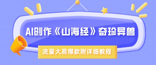 AI创作《山海经》奇珍异兽，超现实画风，流量大易爆款，附详细教程-第一资源库