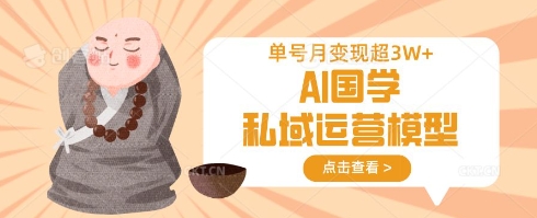 AI国学私域运营模型，单号月变现过W-第一资源库